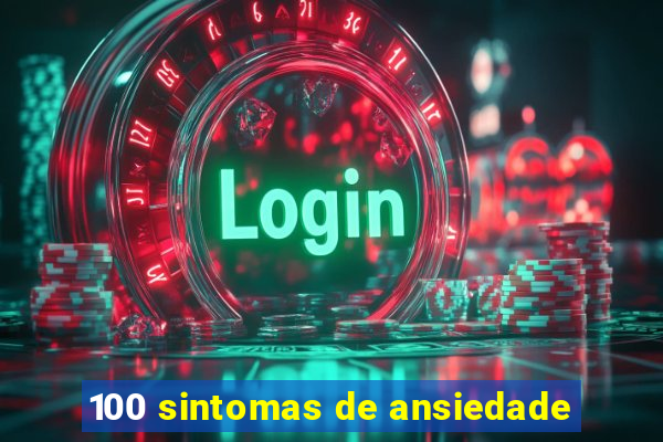 100 sintomas de ansiedade